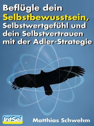 Title: Beflügle dein Selbstbewusstsein, Selbstwertgefühl, Author: Matthias Schwehm