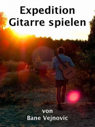 Title: Expedition Gitarre spielen, Author: Bane Vejnovic