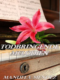 Title: Todbringende Melodien - Betrogen & Verbittert, Author: Manuela Mendez