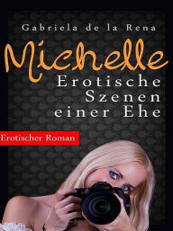 Title: Michelle - Erotische Szenen einer Ehe, Author: Gabriela de la Rena