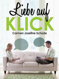 Title: Liebe auf KLICK - ein moderner Liebesroman, Author: Carmen Josefine Schade