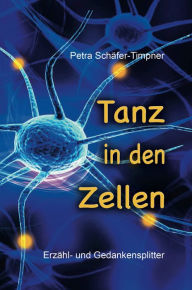 Title: Tanz in den Zellen: Erzähl- und Gedankensplitter, Author: Petra Schäfer- Timpner