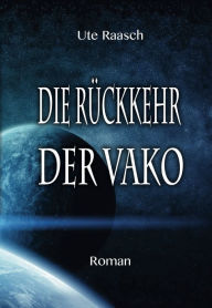 Title: Die Rückkehr der Vako: Science-Fiction Roman, Author: Ute Raasch