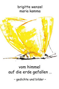 Title: vom himmel auf die erde gefallen: geschichten und bilder, Author: Brigitte Wenzel