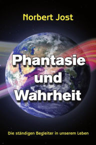 Title: Phantasie und Wahrheit: Die ständigen Begleiter in unserem Leben, Author: Norbert Jost