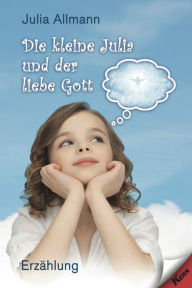 Title: Die kleine Julia und der liebe Gott: Erzählung, Author: Julia Allmann