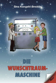 Title: Die Wunschtraummaschine, Author: Sina Kongehl-Breddin
