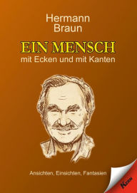 Title: Ein Mensch mit Ecken und mit Kanten: Ansichten, Einsichten, Fantasien, Author: Hermann Braun