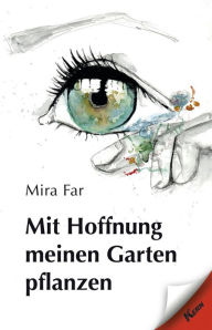 Title: Mit Hoffnung meinen Garten pflanzen, Author: Mira Far
