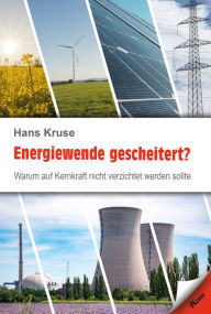 Title: Energiewende gescheitert?: Warum auf Kernkraft nicht verzichtet werden sollte, Author: Hans Kruse