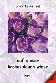 Title: auf dieser krokusblauen wiese: lyrik, Author: Brigitte Wenzel