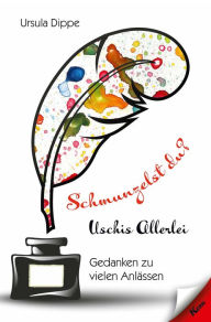 Title: Schmunzelst du?: Uschis Allerlei - Gedanken zu vielen Anlässen, Author: Ursula Dippe