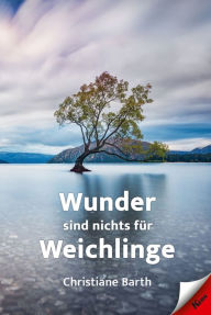 Title: Wunder sind nichts für Weichlinge, Author: Christiane Barth