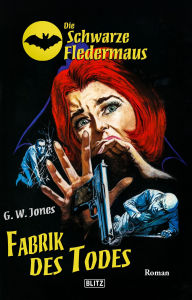 Title: Die schwarze Fledermaus 30: Fabrik des Todes, Author: G.W. Jones