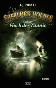 Title: Sherlock Holmes - Neue Fälle 12: Und der Fluch der Titanic, Author: J.J. Preyer