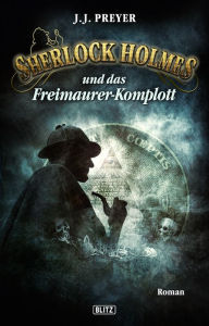 Title: Sherlock Holmes - Neue Fälle 13: Sherlock Holmes und das Freimaurerkomplott, Author: J.J. Preyer