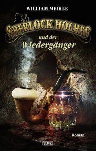 Title: Sherlock Holmes - Neue Fälle 18: Sherlock Holmes und der Wiedergänger, Author: William Meikle