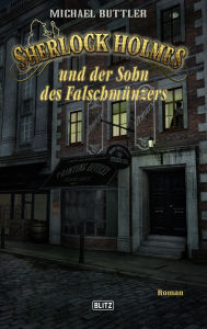 Title: Sherlock Holmes - Neue Fälle 24: Sherlock Holmes und der Sohn des Falschmünzers, Author: Michael Buttler