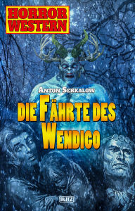 Title: Horror Western 07: Die Fährte des Wendigo, Author: Anton Serkalow