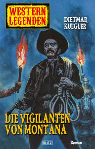 Title: Western Legenden 09: Die Vigilanten von Montana, Author: Dietmar Kuegler