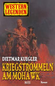 Title: Western Legenden 12: Kriegstrommeln am Mohawk, Author: Dietmar Kuegler