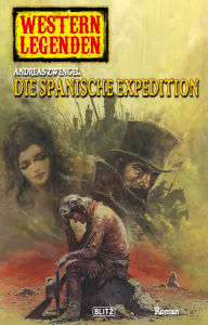 Title: Western Legenden 13: Die spanische Expedition, Author: Andreas Zwengel