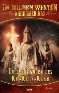 Title: Im wilden Westen Nordamerikas 04: In den Fängen des Ku-Klux-Klan, Author: H.W. Stein