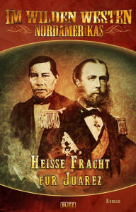 Title: Im wilden Westen Nordamerikas 05: Heisse Fracht für Juarez, Author: H.W. Stein