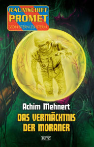 Title: Raumschiff Promet - Von Stern zu Stern 06: Das Vermächtnis der Moraner, Author: Achim Mehnert