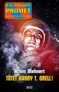 Title: Raumschiff Promet - Von Stern zu Stern 16: Tötet Harry T. Orell!, Author: Achim Mehnert