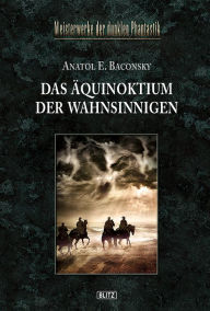 Title: Meisterwerke der dunklen Phantastik 05: DAS ÄQUINOKTIUM DER WAHNSINNIGEN, Author: Anatol E. Baconsky