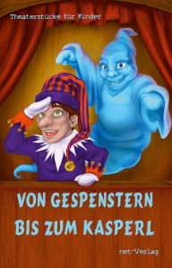 Title: Von Gespenstern bis zum Kasperl: Theaterstücke für Kinder, Author: Helmut Glatz