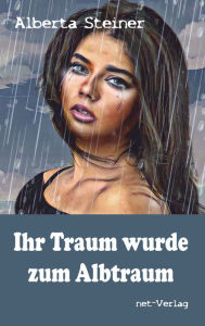 Title: Ihr Traum wurde zum Albtraum, Author: Alberta Steiner