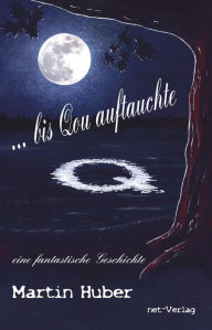 Title: ... bis Qou auftauchte: eine fantastische Geschichte, Author: Martin Huber