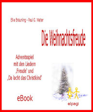 Title: Die Weihnachtsfreude - Adventsspiel: Ein Dialog-Spiel mit zwei Liedern für beliebig viele Mitspieler, Author: Elke Bräunling