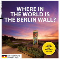 Title: Where in the World is the Berlin Wall?: 170 Sites around the World, Author: Anna Kaminsky