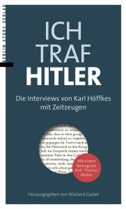 Title: Ich traf Hitler: Die Interviews von Karl Höffkes mit Zeitzeugen, Author: Karl Höffkes