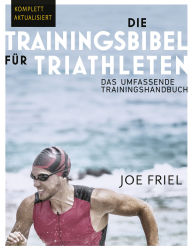 Title: Die Trainingsbibel für Triathleten: Das umfassende Trainingshandbuch (4. überarbeitete und aktualisierte deutschsprachige Ausgabe / 2024), Author: Joe Friel