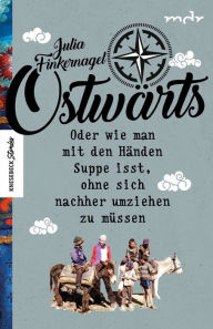 Title: Ostwärts: Oder wie man mit den Händen Suppe isst, ohne sich nachher umziehen zu müssen, Author: Julia Finkernagel