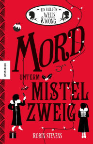 Title: Mord unterm Mistelzweig: Der fünfte Fall für Wells & Wong, Author: Robin Stevens