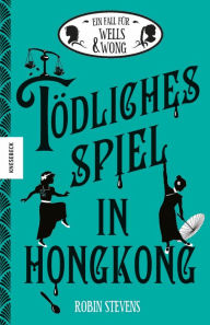 Title: Tödliches Spiel in Hongkong: Der sechste Fall für Wells & Wong, Author: Robin Stevens