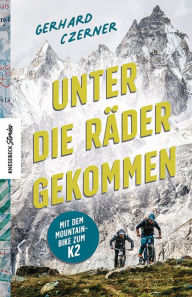 Title: Unter die Räder gekommen: Mit dem Mountainbike zum K2, Author: Gerhard Czerner