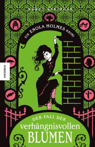 Title: Der Fall der verhängnisvollen Blumen: Ein Enola Holmes Krimi, Band 3, Author: Nancy Springer