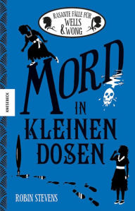 Title: Mord in kleinen Dosen: Rasante Fälle für Wells & Wong Sammelband mit sechs Minikrimis, Author: Robin Stevens