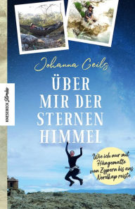 Title: Über mir der Sternenhimmel: Wie ich nur mit Hängematte von Zypern bis ans Nordkap reiste, Author: Johanna Geils