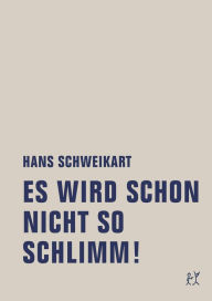 Title: Es wird schon nicht so schlimm!: Eine Filmnovelle, Author: Hans Schweikart