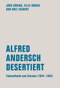 Title: Alfred Andersch desertiert: Fahnenflucht und Literatur (1944-1952), Author: Jörg Döring