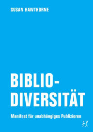 Title: Bibliodiversität: Manifest für unabhängiges Publizieren, Author: Susan Hawthorne