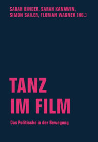 Title: Tanz im Film: Das Politische in der Bewegung, Author: Ladina Bucher