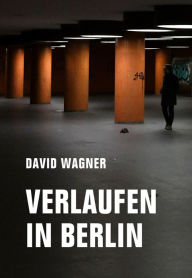 Title: Verlaufen in Berlin, Author: David Wagner